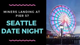 Seattle Date Night at Miners Landing at Pier 57