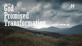 God promised transformation - Isaiah 4918-23