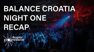 Night 1 Recap: Balance Croatia | Mariano Mellino, Khen, Deep Dish | Super Progressive