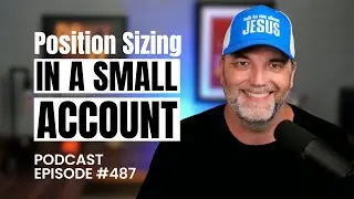 Position Sizing in a Small Account | Episode 487