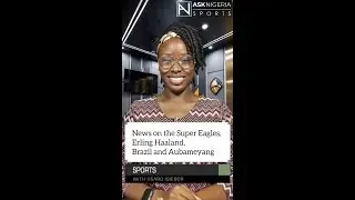 Check out updates on the Super Eagles, Erling Haaland, Brazil and Aubameyang ┃ Ask Nigeria Sports!