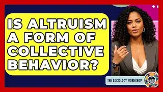 Is Altruism A Form Of Collective Behavior? - The Sociology Workshop