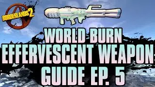 BORDERLANDS 2 | *World Burn* Effervescent Weapons Guide