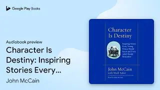 Character Is Destiny: Inspiring Stories Every&hellip; by John McCain &middot; Audiobook preview