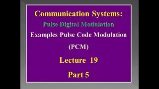 Lecture 19: Communication Systems - Examples Pulse Code Modulation (PCM) - Part 5