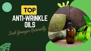 Top Anti-Wrinkle Oils: Look Younger Naturally