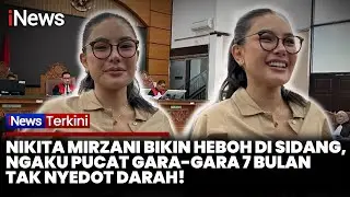Penampilan Pucat Nikita Mirzani di Sidang: “Sudah 7 Bulan Enggak Nyedot Darah” | iNews Terkini