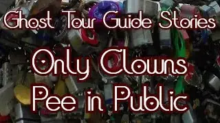 Ghost Tour Guide Stories: Only Clowns Pee in Public