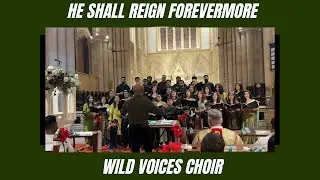 He Shall Reign Forevermore - Wild Voices Choir