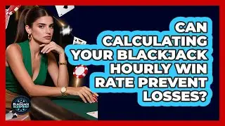 Can Calculating Your Blackjack Hourly Win Rate Prevent Losses? - The Blackjack Blueprint