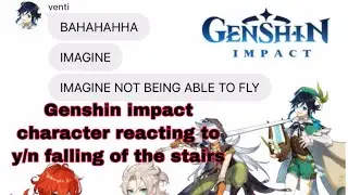 Genshin impact characters reacting to: you falling off the stairs // ft.y/n