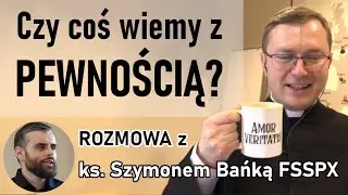 Czy coś wiemy z pewnością? | Rozmowa z ks. Szymonem Bańką FSSPX @OkiemAkwinaty