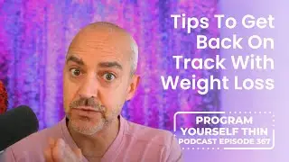 Tips To Get Back On Track With Weight Loss | Program Yourself Thin Podcast - Episode 367