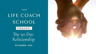 The 90 Day Relationship | The Life Coach School Podcast with Brooke Castillo Ep #395