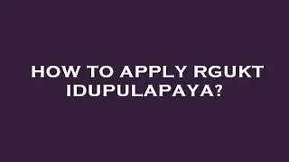 How to apply rgukt idupulapaya?