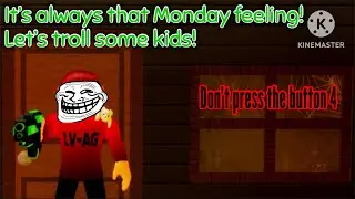 It’s always that Monday feeling! Let’s troll some kids | DON’T PRESS THE BUTTON 4 | Roblox