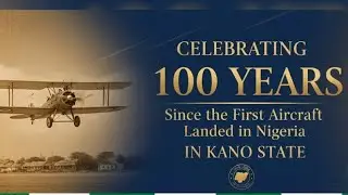 Celebrating 100 Years Since the First Aircraft Landed in Nigeria – in Kano State