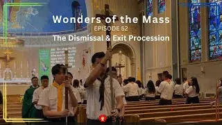 Wonders of the Mass (Episode 52): The Dismissal & Exit Procession