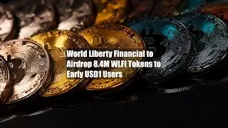 World Liberty Financial to Airdrop 8.4M WLFI Tokens to Early USD1 Users