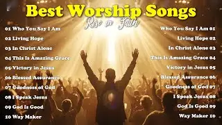 Worship Songs to Rise in Faith & Confidence in God | Who You Say I Am, Goodness of God, God Is Good