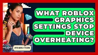 What Roblox Graphics Settings Stop Device Overheating? - Open World Tycoons