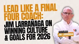 Lead Like a Final Four Coach: Jim Larra&ntilde;aga on Winning Culture & Goals for 2026