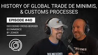 The History of Global Trade, De minimis, & Customs Processes | Decoding Cross-Border Ecommerce&mdash;Ep 40