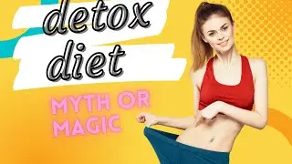 Detox Diet: Myth or Magic?
