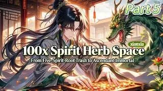 Part5: 100x Spirit Herb Space: From Five-Spirit-Root Trash to Ascendant Immortal!#xianxiaaudiobooks