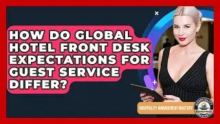 How Do Global Hotel Front Desk Expectations For Guest Service Differ?