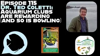 Ep. 115  - Dr. Ted Coletti: Aquarium Clubs are Rewarding (and so is bowling)