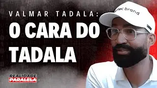 VALMAR TADALA (O Cara do Tadala) - Realidade Paralela Podcast #032