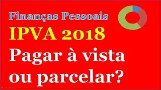 IPVA 2018 Pagar &agrave; vista ou parcelar?