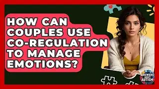 How Can Couples Use Co-regulation To Manage Emotions? - Answers About Autism