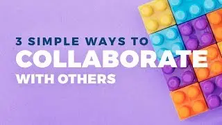 Collaboration Rules: 3 Simple Ways To Collaborate With Others