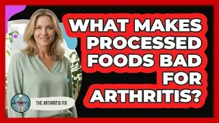 What Makes Processed Foods Bad For Arthritis?