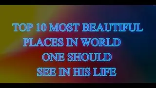 Top 10 Most Beautiful Places in World Everyone Should Watch!!!