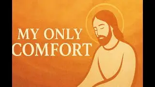 What Is Your Only Comfort?