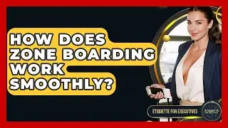 How Does Zone Boarding Work Smoothly? - Etiquette for Executives