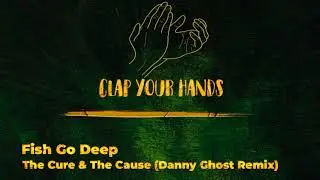 Fish Go Deep - The Cure & The Cause (Danny Ghost Remix)