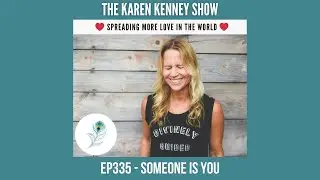 THE KAREN KENNEY SHOW - EP335: SOMEONE IS YOU