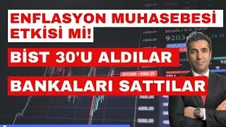 BORSADA TBMM' DE ENFLASYON MUHASEBESİ ETKİSİ Mİ? BİST 30 H&Icirc;SSELERİNİ TOPLADILAR!
