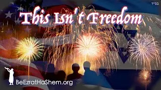 This Isnt Freedom JEWISH PERSPECTIVE OF 4th of JULY