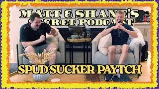 SPUD SUCKER PAYTCH | Matt and Shane's Secret Podcast