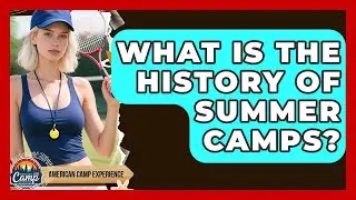 What Is The History Of Summer Camps? - American Camp Experience