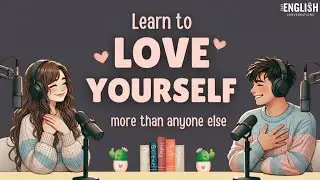 English Podcast for Easy Conversation | Learn To Love Yourself More Than Anyone Else