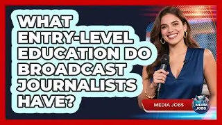 What Entry-Level Education Do Broadcast Journalists Have?
