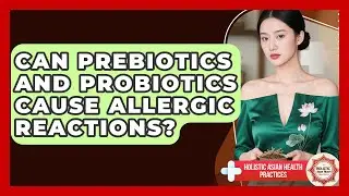 Can Prebiotics And Probiotics Cause Allergic Reactions? - Holistic Asian Health Practices