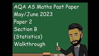 AQA AS Maths May/June 2023 Paper 2 Section B (Statistics) Walkthrough