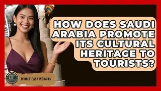 How Does Saudi Arabia Promote Its Cultural Heritage to Tourists? - Middle East Insights
